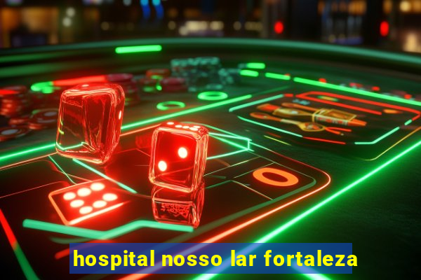 hospital nosso lar fortaleza